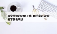 国学常识1000题下载_国学常识1000题下载电子版