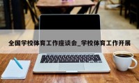 全国学校体育工作座谈会_学校体育工作开展