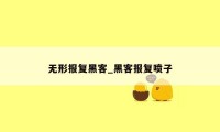 无形报复黑客_黑客报复喷子