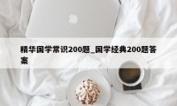 精华国学常识200题_国学经典200题答案