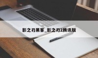 影之刃黑客_影之刃2腾讯版