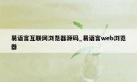 易语言互联网浏览器源码_易语言web浏览器