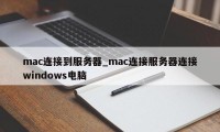 mac连接到服务器_mac连接服务器连接windows电脑