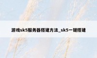 游戏sk5服务器搭建方法_sk5一键搭建