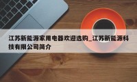 江苏新能源家用电器欢迎选购_江苏新能源科技有限公司简介
