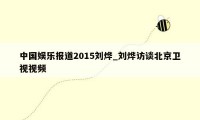 中国娱乐报道2015刘烨_刘烨访谈北京卫视视频