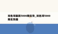 双色球最新5000期走势_双色球5000期走势图