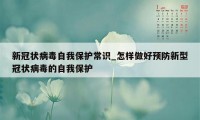 新冠状病毒自我保护常识_怎样做好预防新型冠状病毒的自我保护