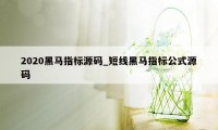 2020黑马指标源码_短线黑马指标公式源码