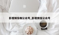 影视娱乐咖公众号_影视微信公众号