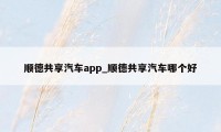 顺德共享汽车app_顺德共享汽车哪个好