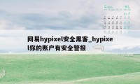 网易hypixel安全黑客_hypixel你的账户有安全警报