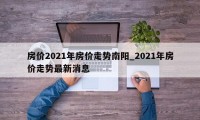 房价2021年房价走势南阳_2021年房价走势最新消息