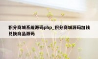 积分商城系统源码php_积分商城源码加钱兑换商品源码