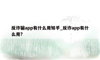 反诈骗app有什么用知乎_反诈app有什么用?