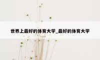 世界上最好的体育大学_最好的体育大学