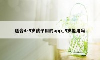 适合4-5岁孩子用的app_5岁能用吗