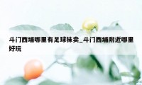 斗门西埔哪里有足球袜卖_斗门西埔附近哪里好玩