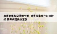 黑客北美和杂佛哪个好_黑客攻击事件影响持续 美弗州现供油紧张