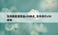 东风新能源景逸s50缺点_东风风行s50纯电