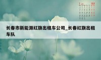 长春市新能源红旗出租车公司_长春红旗出租车队