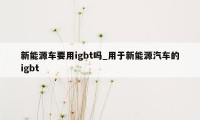 新能源车要用igbt吗_用于新能源汽车的igbt