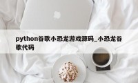 python谷歌小恐龙游戏源码_小恐龙谷歌代码