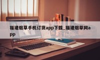 福建烟草手机订货app下载_福建烟草网app