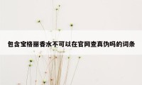 包含宝格丽香水不可以在官网查真伪吗的词条