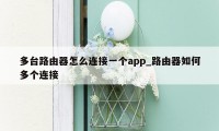 多台路由器怎么连接一个app_路由器如何多个连接