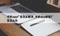 手机app广告怎么解决_手机app都是广告怎么办