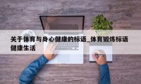 关于体育与身心健康的标语_体育锻炼标语 健康生活