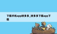 下载手机app拼多多_拼多多下载app下载