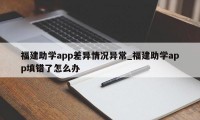 福建助学app差异情况异常_福建助学app填错了怎么办