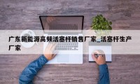 广东新能源高频活塞杆销售厂家_活塞杆生产厂家