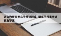 语文教师素养文学常识题库_语文学科素养试题及答案