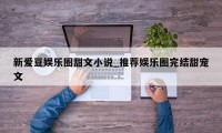 新爱豆娱乐圈甜文小说_推荐娱乐圈完结甜宠文