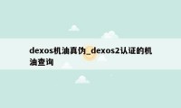 dexos机油真伪_dexos2认证的机油查询