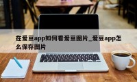 在爱豆app如何看爱豆图片_爱豆app怎么保存图片