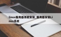linux服务器系统安装_服务器安装Linux系统