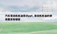 汽车发动机机油常识ppt_发动机机油的使用要求有哪些