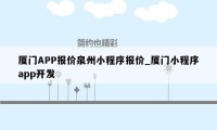 厦门APP报价泉州小程序报价_厦门小程序app开发