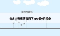 包含大咖棋牌官网下app载6的词条