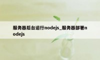 服务器后台运行nodejs_服务器部署nodejs