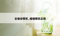 云喵会娱乐_喵喵娱乐公司