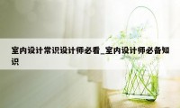 室内设计常识设计师必看_室内设计师必备知识