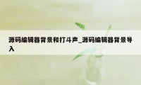 源码编辑器背景和打斗声_源码编辑器背景导入