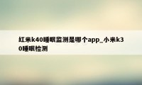 红米k40睡眠监测是哪个app_小米k30睡眠检测