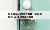 服务器raid1所需硬盘数_raid1级别的raid组的磁盘利用率