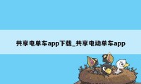 共享电单车app下载_共享电动单车app